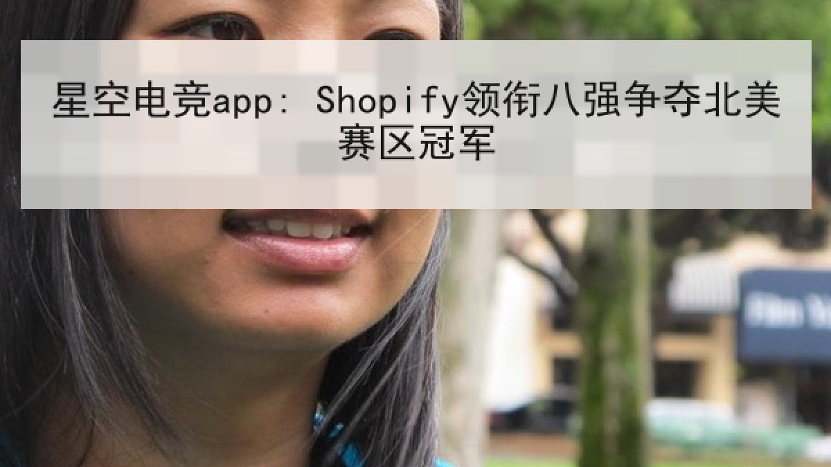星空电竞app: Shopify领衔八强争夺北美赛区冠军