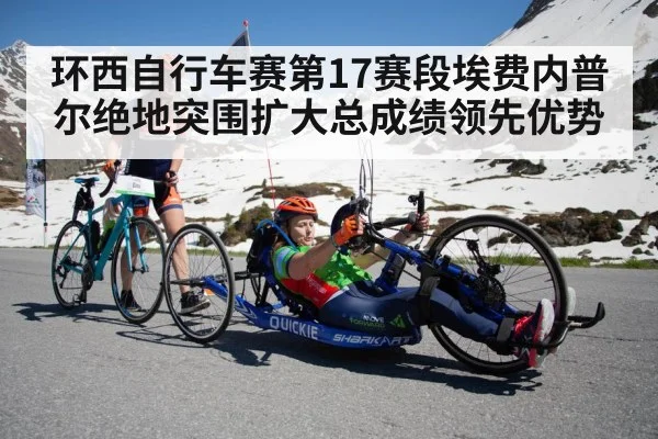 环西自行车赛第17赛段埃费内普尔绝地突围扩大总成绩领先优势